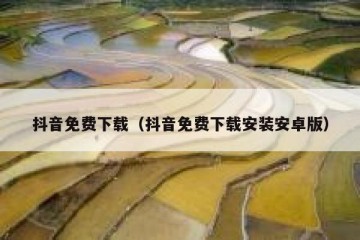抖音免费下载（抖音免费下载安装安卓版）