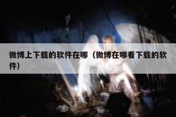 微博上下载的软件在哪（微博在哪看下载的软件）