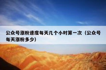 公众号涨粉速度每天几个小时算一次（公众号每天涨粉多少）