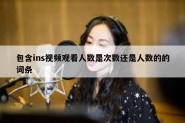 包含ins视频观看人数是次数还是人数的的词条