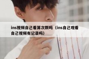 ins视频自己看算次数吗（ins自己观看自己视频有记录吗）