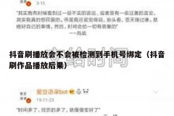 抖音刷播放会不会被检测到手机号绑定（抖音刷作品播放后果）