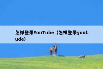 怎样登录YouTube（怎样登录youtude）