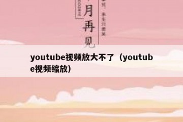 youtube视频放大不了（youtube视频缩放）