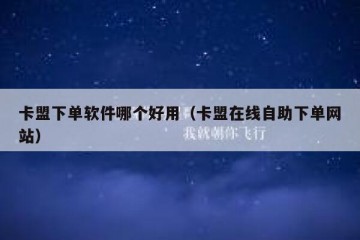 卡盟下单软件哪个好用（卡盟在线自助下单网站）