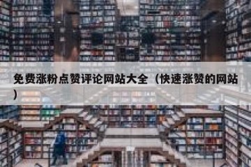 免费涨粉点赞评论网站大全（快速涨赞的网站）
