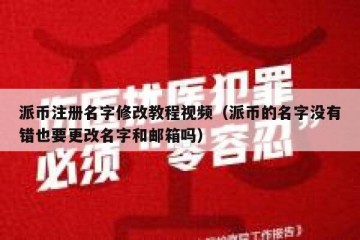 派币注册名字修改教程视频（派币的名字没有错也要更改名字和邮箱吗）