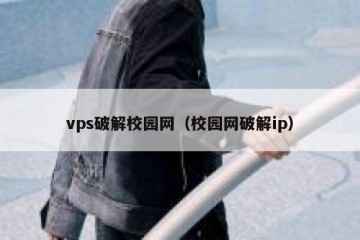 vps破解校园网（校园网破解ip）