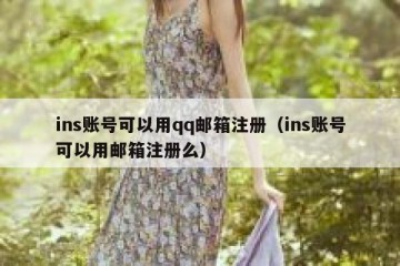 ins账号可以用qq邮箱注册（ins账号可以用邮箱注册么）