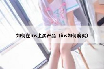 如何在ins上买产品（ins如何购买）