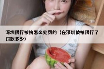 深圳限行被拍怎么处罚的（在深圳被拍限行了罚款多少）