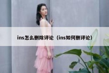 ins怎么删除评论（ins如何删评论）