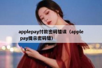 applepay付款密码错误（apple pay提示密码错）