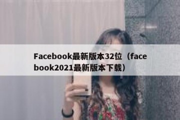 Facebook最新版本32位（facebook2021最新版本下载）