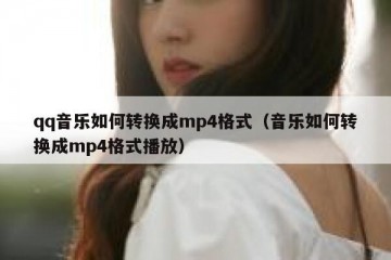 qq音乐如何转换成mp4格式（音乐如何转换成mp4格式播放）