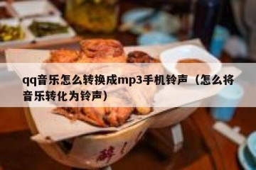 qq音乐怎么转换成mp3手机铃声（怎么将音乐转化为铃声）