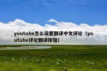youtube怎么设置翻译中文评论（youtube评论翻译按钮）