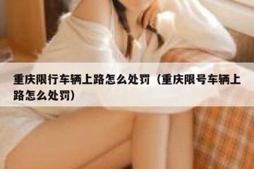 重庆限行车辆上路怎么处罚（重庆限号车辆上路怎么处罚）
