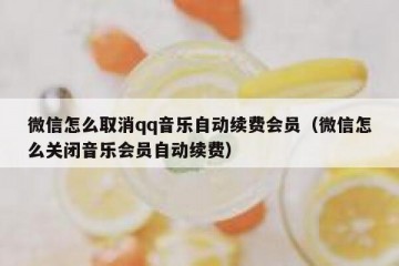 微信怎么取消qq音乐自动续费会员（微信怎么关闭音乐会员自动续费）