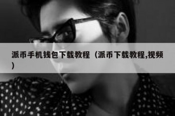 派币手机钱包下载教程（派币下载教程,视频）