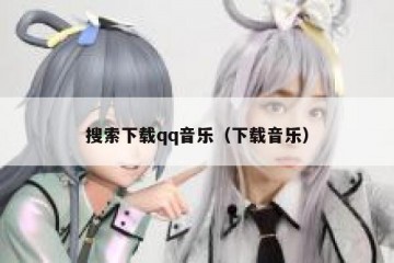 搜索下载qq音乐（下载音乐）