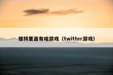 推特里面有啥游戏（twitter游戏）