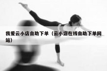 我爱云小店自助下单（云小店在线自助下单网站）