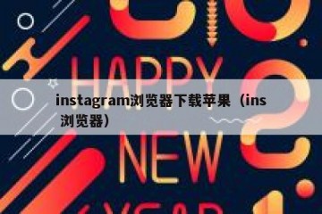 instagram浏览器下载苹果（ins 浏览器）