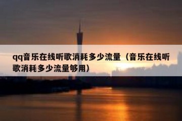 qq音乐在线听歌消耗多少流量（音乐在线听歌消耗多少流量够用）