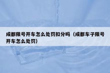 成都限号开车怎么处罚扣分吗（成都车子限号开车怎么处罚）