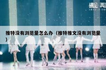 推特没有浏览量怎么办（推特推文没有浏览量）