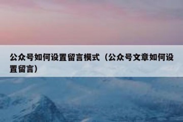 公众号如何设置留言模式（公众号文章如何设置留言）
