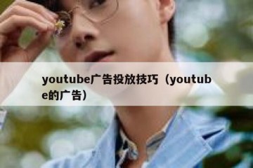 youtube广告投放技巧（youtube的广告）