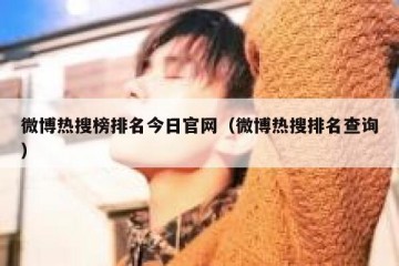 微博热搜榜排名今日官网（微博热搜排名查询）