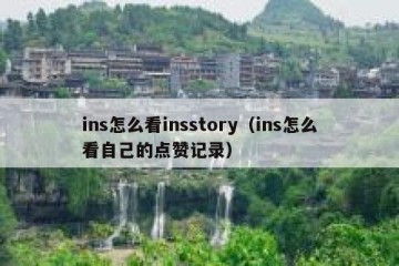 ins怎么看insstory（ins怎么看自己的点赞记录）