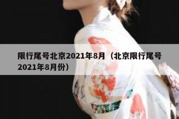 限行尾号北京2021年8月（北京限行尾号2021年8月份）