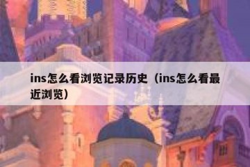 ins怎么看浏览记录历史（ins怎么看最近浏览）