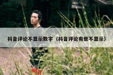 抖音评论不显示数字（抖音评论有些不显示）