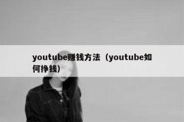 youtube赚钱方法（youtube如何挣钱）