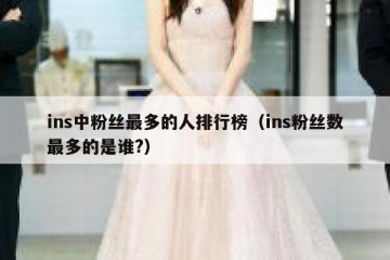 ins中粉丝最多的人排行榜（ins粉丝数最多的是谁?）