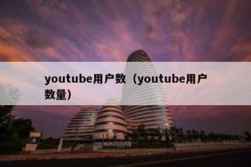 youtube用户数（youtube用户数量）
