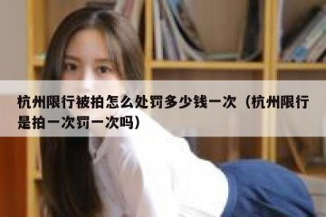 杭州限行被拍怎么处罚多少钱一次（杭州限行是拍一次罚一次吗）