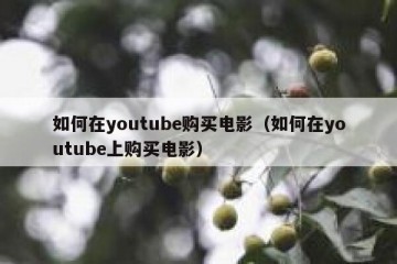 如何在youtube购买电影（如何在youtube上购买电影）