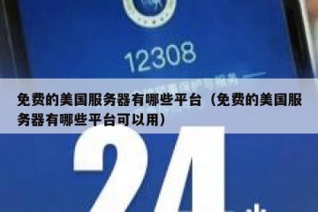 免费的美国服务器有哪些平台（免费的美国服务器有哪些平台可以用）