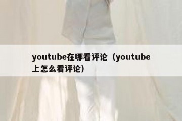 youtube在哪看评论（youtube上怎么看评论）