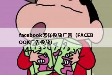 facebook怎样投放广告（FACEBOOK广告投放）