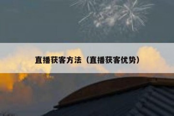 直播获客方法（直播获客优势）