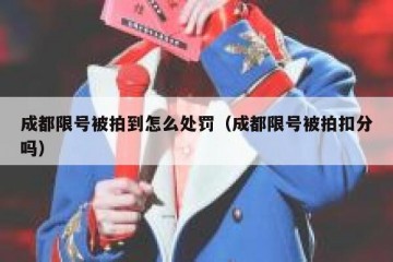 成都限号被拍到怎么处罚（成都限号被拍扣分吗）