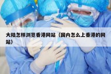 大陆怎样浏览香港网站（国内怎么上香港的网站）