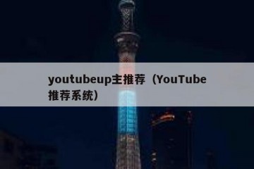youtubeup主推荐（YouTube推荐系统）